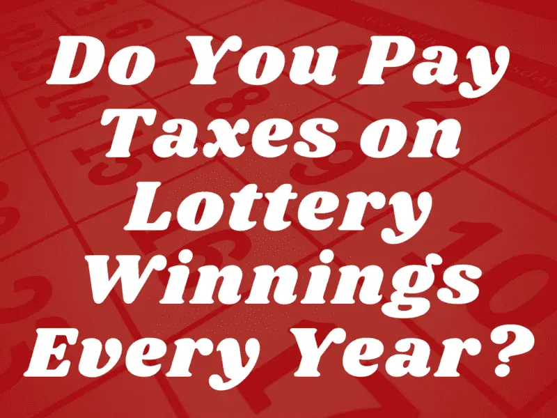 Do You Pay Taxes On Lottery Winnings Every Year Lotto Library